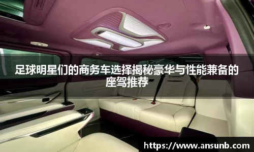 足球明星们的商务车选择揭秘豪华与性能兼备的座驾推荐